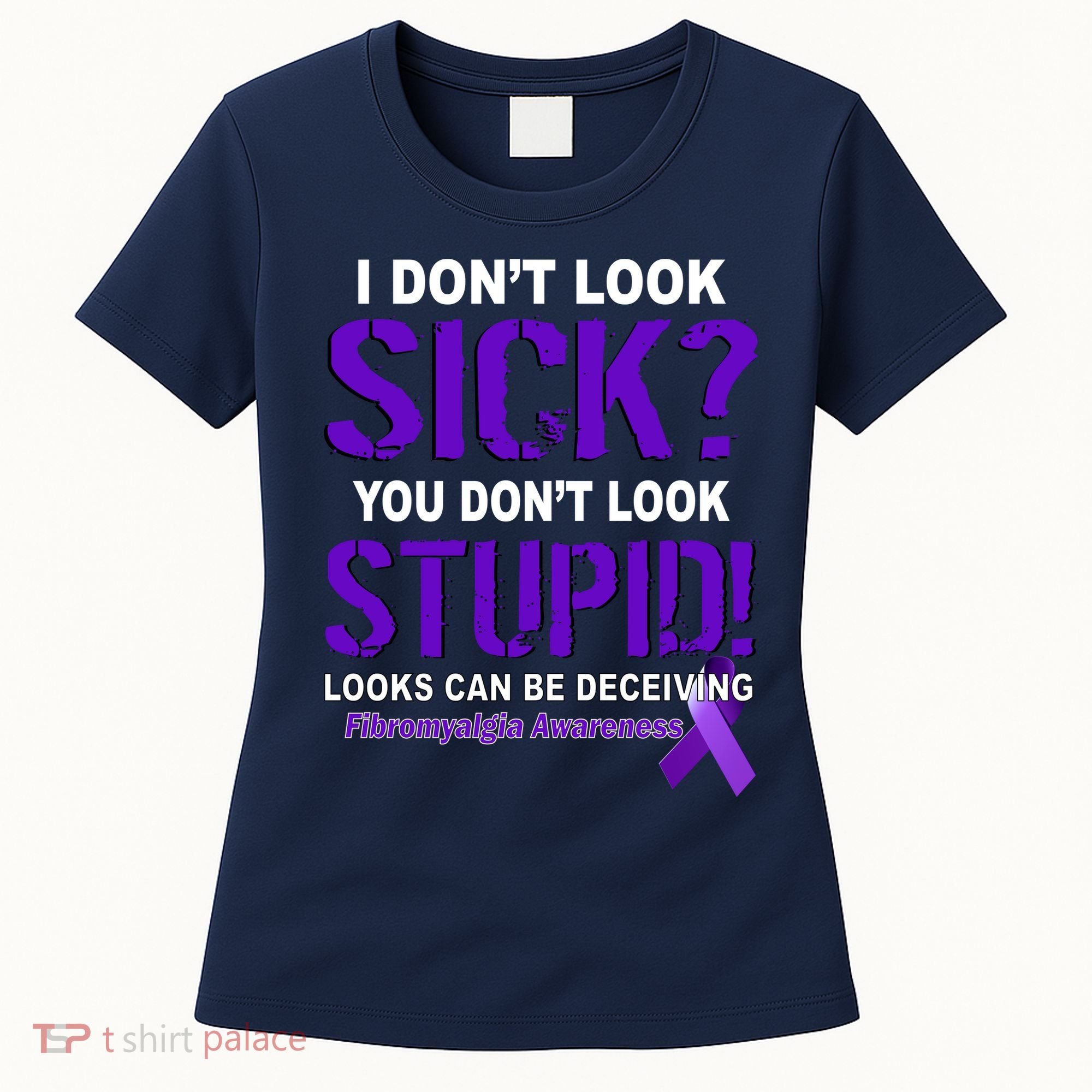 I Don't Look Sick Stupid Fibromyalgia Awareness Women's T-Shirt