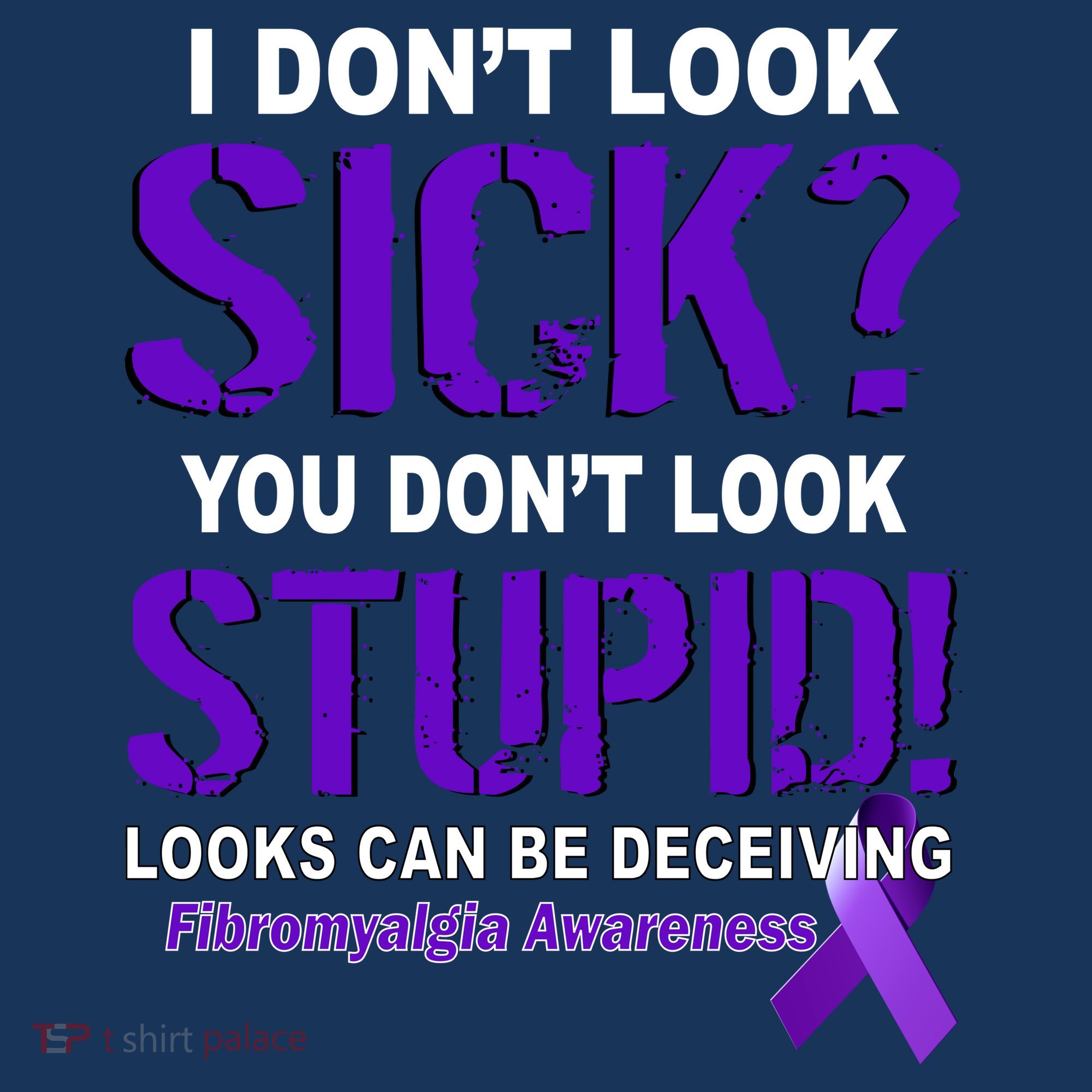 I Don't Look Sick Stupid Fibromyalgia Awareness Women's T-Shirt