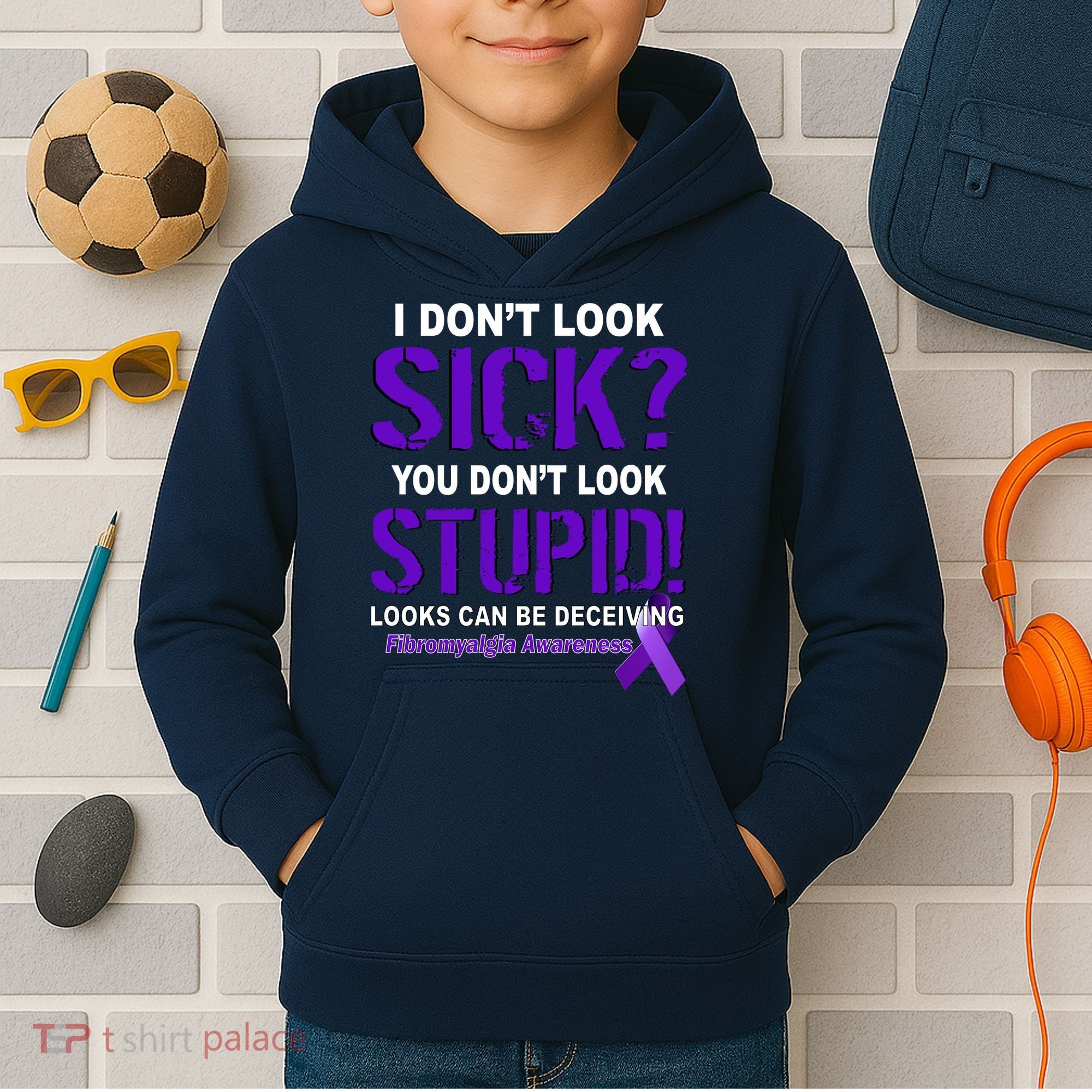 I Don't Look Sick Stupid Fibromyalgia Awareness Kids Hoodie