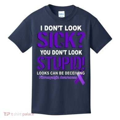 I Don't Look Sick Stupid Fibromyalgia Awareness Kids T-Shirt
