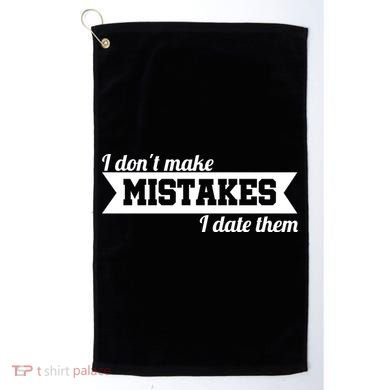 I Don't Make Mistakes I Date Them Golf Towel