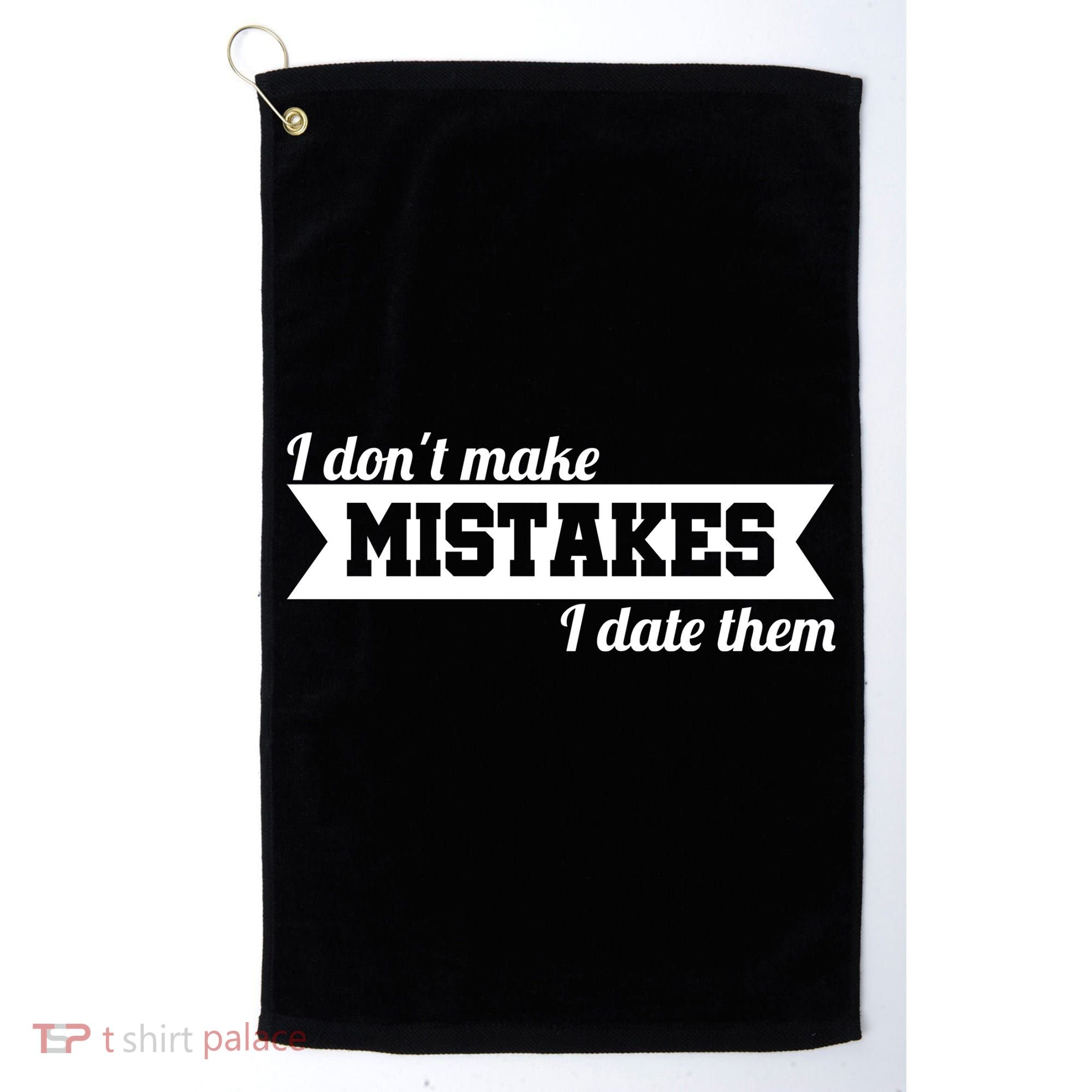 I Don't Make Mistakes I Date Them Golf Towel