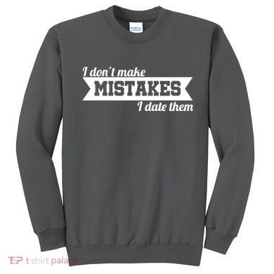 I Don't Make Mistakes I Date Them Sweatshirt