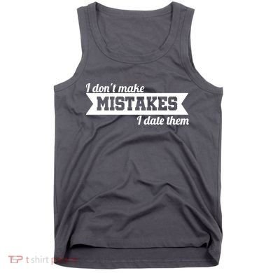I Don't Make Mistakes I Date Them Tank Top