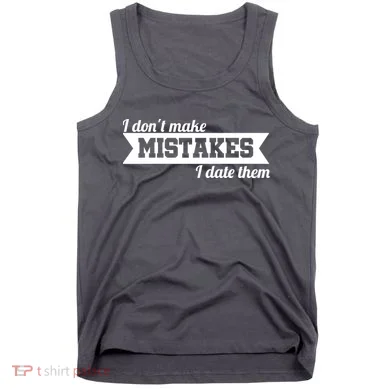 I Don't Make Mistakes I Date Them Tank Top