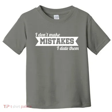 I Don't Make Mistakes I Date Them Toddler T-Shirt