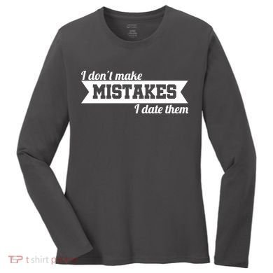 I Don't Make Mistakes I Date Them Women's Long Sleeve Shirt