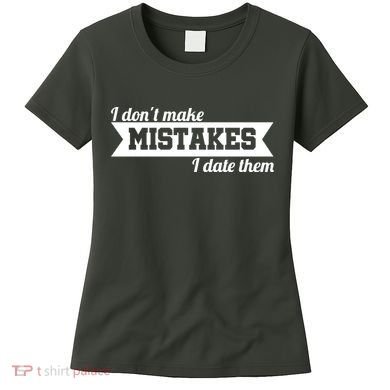 I Don't Make Mistakes I Date Them Women's T-Shirt