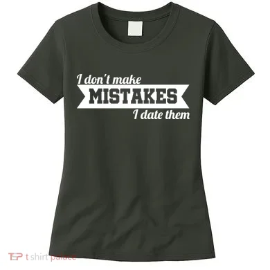 I Don't Make Mistakes I Date Them Women's T-Shirt