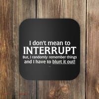 I Don't Mean To Interrupt I Have To Blurt It Out Coaster thumb 0
