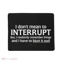 I Don't Mean To Interrupt I Have To Blurt It Out Mousepad thumb 0