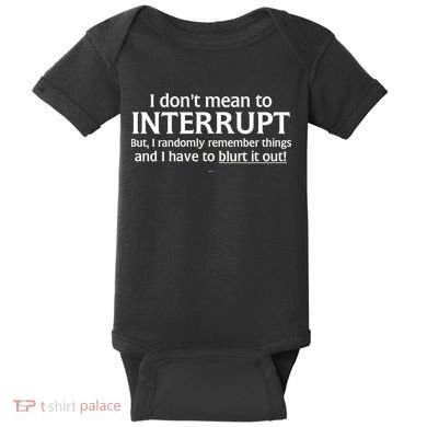 I Don't Mean To Interrupt I Have To Blurt It Out Baby Bodysuit