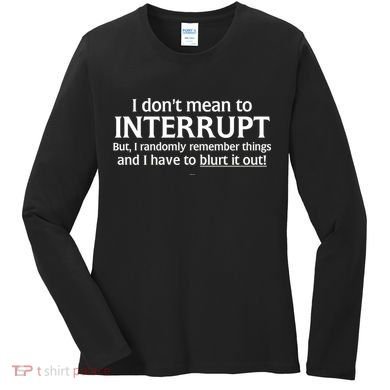 I Don't Mean To Interrupt I Have To Blurt It Out Women's Long Sleeve Shirt