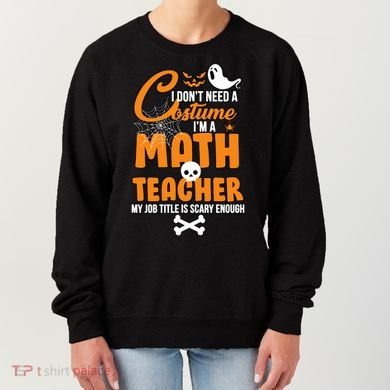 I Don't Need A Costume I'm A Math Teacher Women's Sweatshirt
