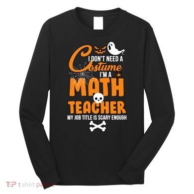 I Don't Need A Costume I'm A Math Teacher Long Sleeve Shirt