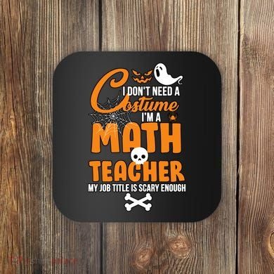 I Don't Need A Costume I'm A Math Teacher Coaster