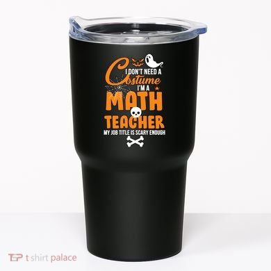 I Don't Need A Costume I'm A Math Teacher Tumbler
