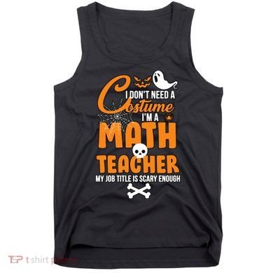 I Don't Need A Costume I'm A Math Teacher Tank Top