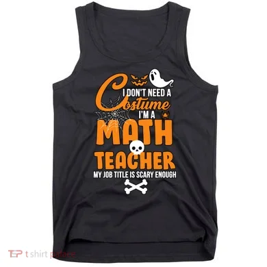 I Don't Need A Costume I'm A Math Teacher Tank Top