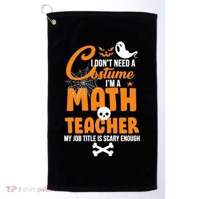 I Don't Need A Costume I'm A Math Teacher Golf Towel