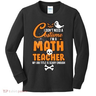 I Don't Need A Costume I'm A Math Teacher Kids Long Sleeve Shirt