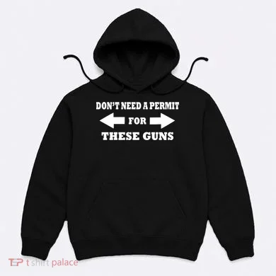 I don't Need A Permit For These Guns Hoodie