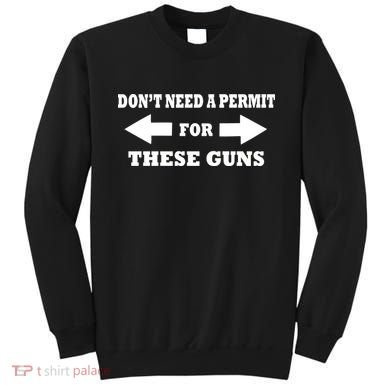 I don't Need A Permit For These Guns Sweatshirt
