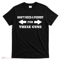 I don't Need A Permit For These Guns T-Shirt thumb 0