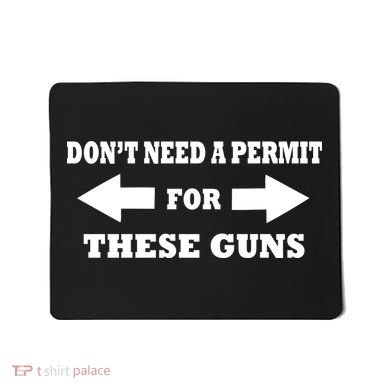I don't Need A Permit For These Guns Mousepad