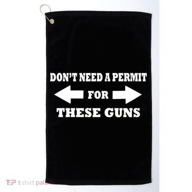 I don't Need A Permit For These Guns Golf Towel