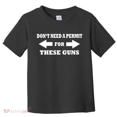 I don't Need A Permit For These Guns Toddler T-Shirt