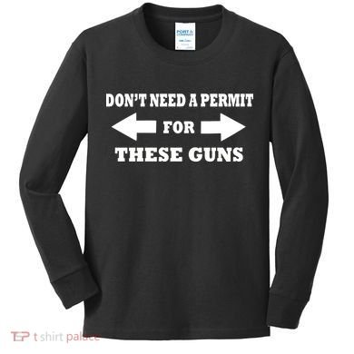 I don't Need A Permit For These Guns Kids Long Sleeve Shirt