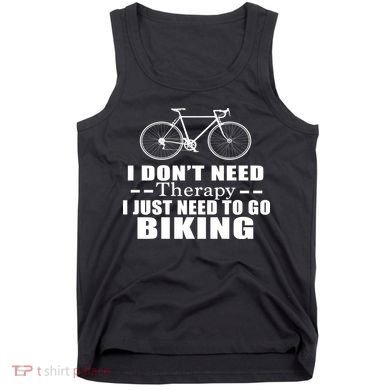 I Don't Need Therapy I Just Need To Go Biking Tank Top
