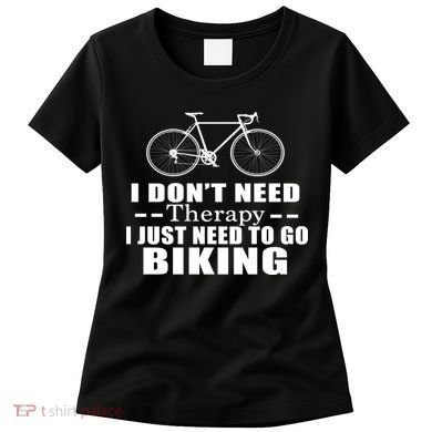 I Don't Need Therapy I Just Need To Go Biking Women's T-Shirt