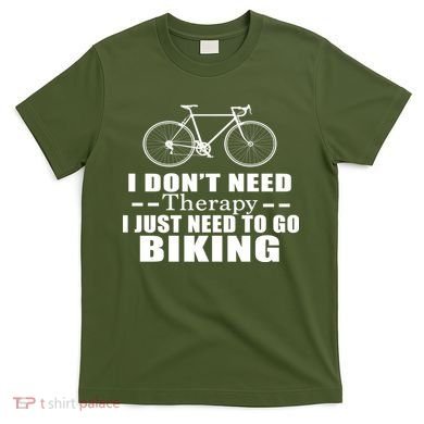 I Don't Need Therapy I Just Need To Go Biking T-Shirt