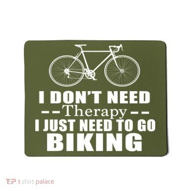 I Don't Need Therapy I Just Need To Go Biking Mousepad
