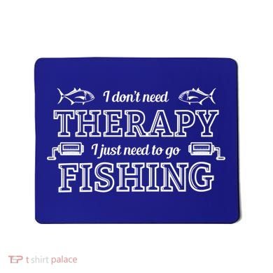I Don't Need Therapy I Just Need To Go Fishing Mousepad