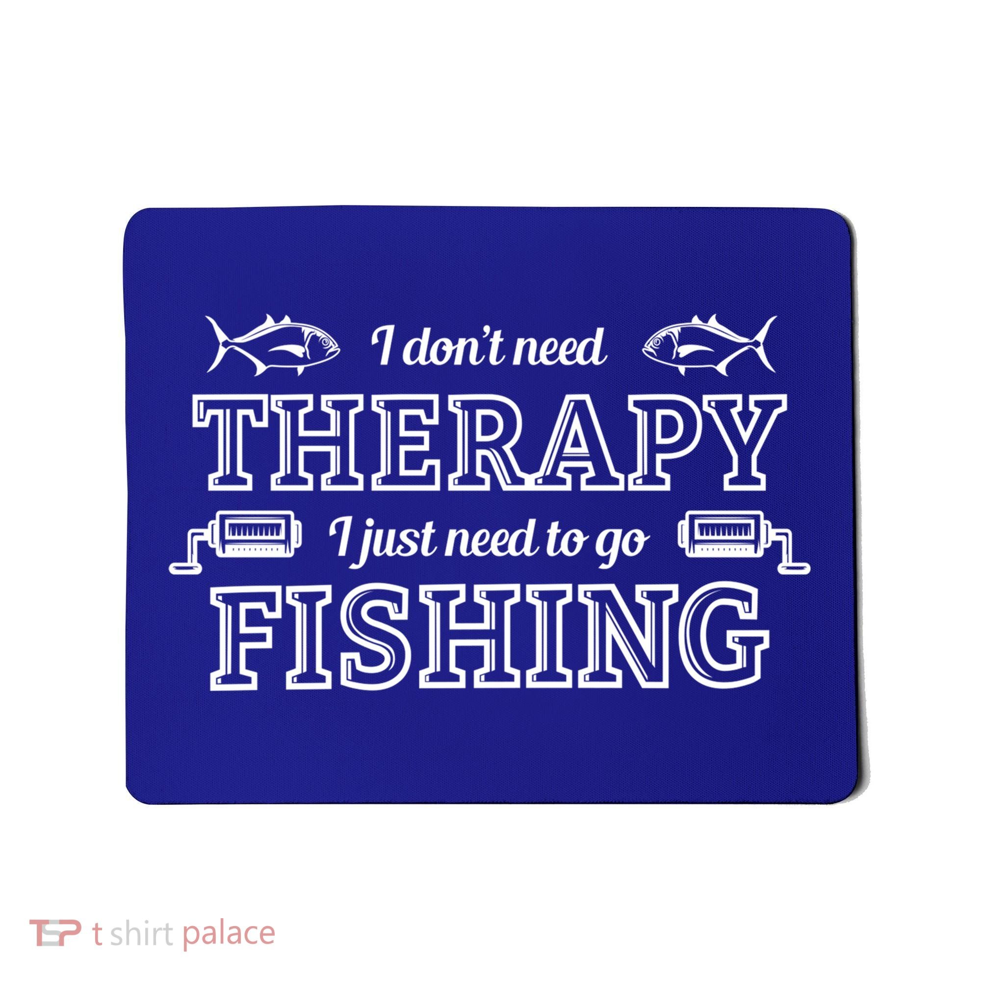 I Don't Need Therapy I Just Need To Go Fishing Mousepad