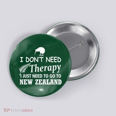 I Don't Need Therapy I Just Need To Go To New Zealand Button