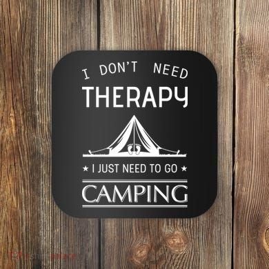 I Don't Need Therapy Just Need To Go Camping Coaster