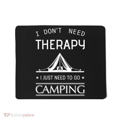 I Don't Need Therapy Just Need To Go Camping Mousepad
