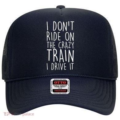 I Don't Ride on the Crazy Train I Drive It Hat