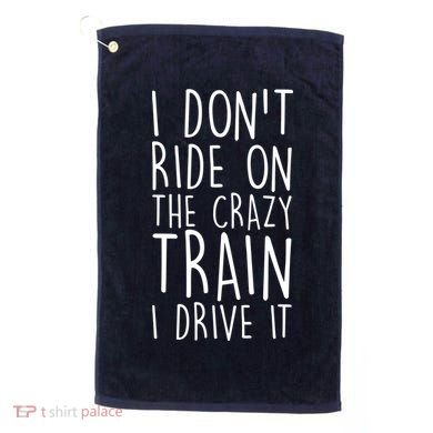 I Don't Ride on the Crazy Train I Drive It Golf Towel