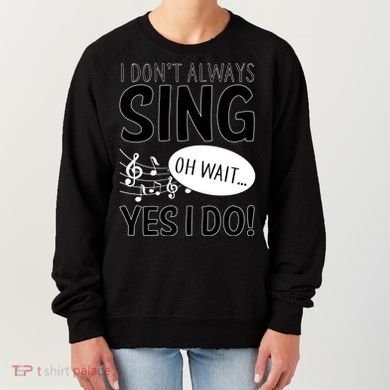 I Don't Sing Oh Wait Yes I Do Women's Sweatshirt