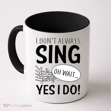 I Don't Sing Oh Wait Yes I Do Coffee Mug