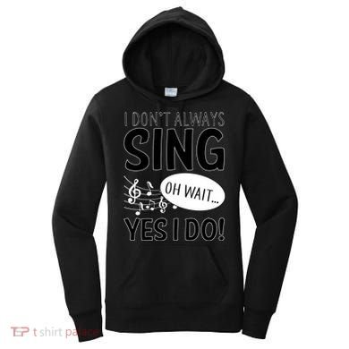 I Don't Sing Oh Wait Yes I Do Women's Hoodie