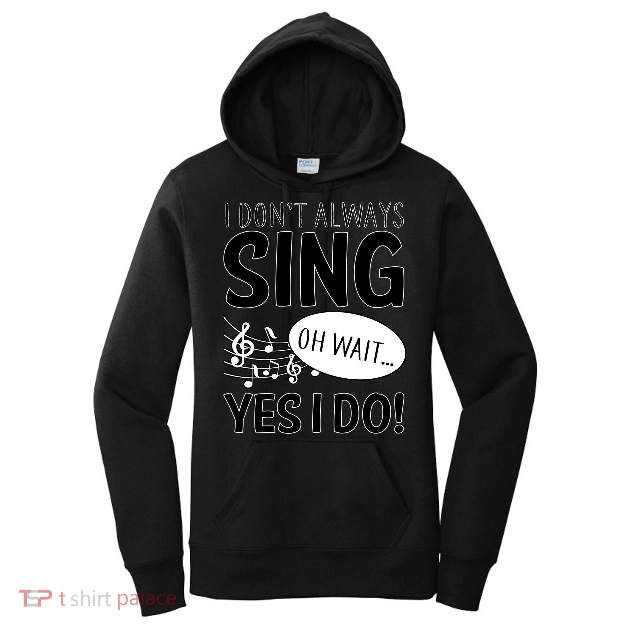 I Don't Sing Oh Wait Yes I Do Women's Hoodie