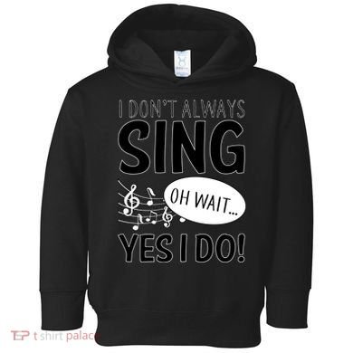 I Don't Sing Oh Wait Yes I Do Toddler Hoodie