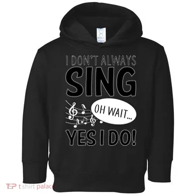 I Don't Sing Oh Wait Yes I Do Toddler Hoodie