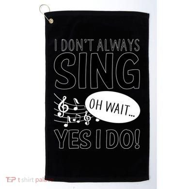 I Don't Sing Oh Wait Yes I Do Golf Towel
